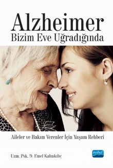 Alzheimer Bizim Eve Uğradığında & Aileler ve Bakım Verenler İçin Yaşam Rehberi kitap kapağı