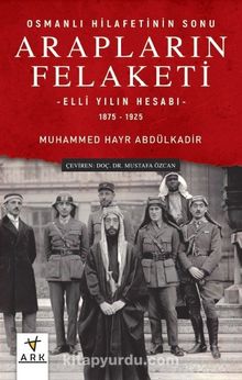 Osmanlı Hilafetinin Sonu Arapların Felaketi & Elli Yılın Hesabı (1875-1925) kitap kapağı