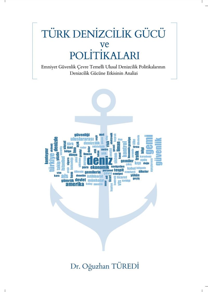 Türk Denizcilik Gücü ve Politikaları Emniyet-Güvenlik-Çevre Temelli Ulusal Denizcilik Politikalarının Denizcilik Gücüne Etkisinin Analizi kitap kapağı