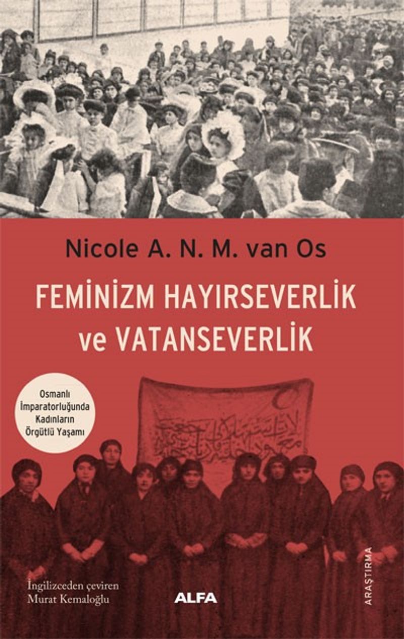 Feminizm Hayırseverlik ve Vatanseverlik Osmanlı İmparatorluğunda Kadınların Örgütlü Yaşamı kitap kapağı