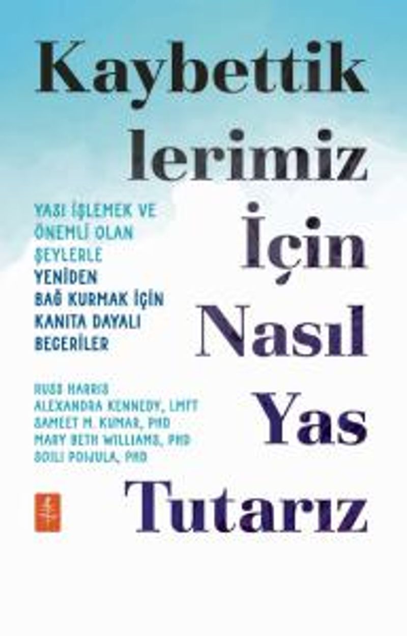 Kaybettiklerimiz İçin Nasıl Yas Tutarız: Yası İşlemek ve Önemli Olan Şeylerle Yeniden Bağ Kurmak İçin Kanıta Dayalı Beceriler kitap kapağı