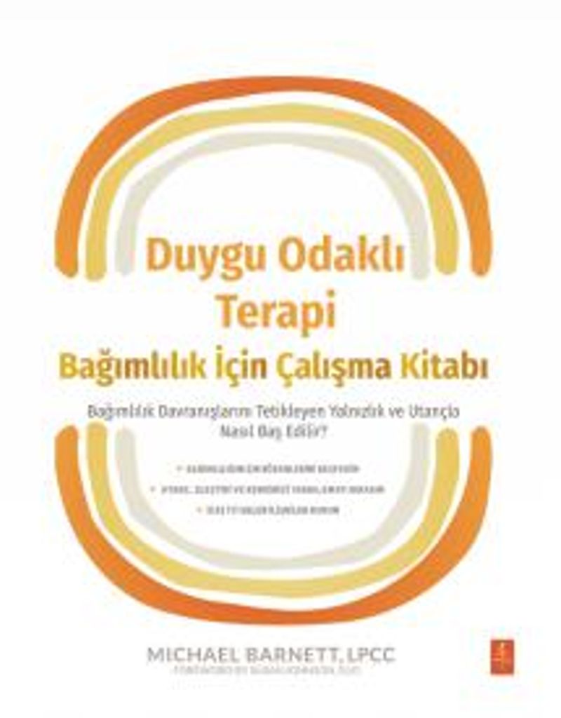 Duygu Odaklı Terapi Bağımlılık İçin Çalışma Kitabı Bağımlılık Davranışlarını Tetikleyen Yalnızlık ve Utançla Nasıl Baş Edilir? kitap kapağı