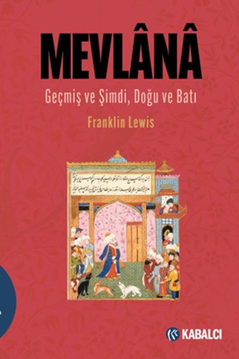 Mevlana Geçmiş ve Şimdi, Doğu ve Batı / Mevlana Celaleddin Rûmî'nin Hayatı, Öğretisi ve Şiiri kitap kapağı