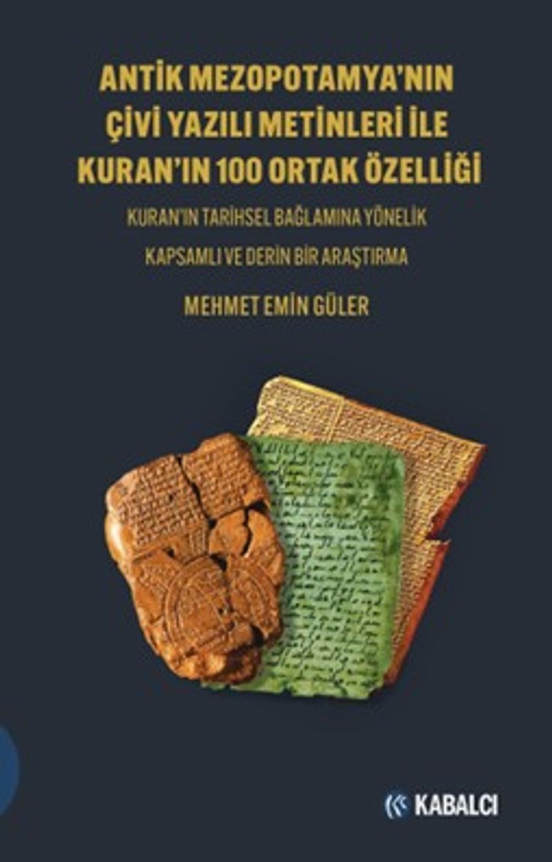 Antik Mezopotamya'nin Çi̇vi̇ Yazılı Meti̇nleri̇ İle Kuran'ın 100 Ortak Özelli̇ği̇ Kuran'ın Tarihsel Bağlamına Yönelik Kapsamlı ve Derin Bir Araştırma kitap kapağı