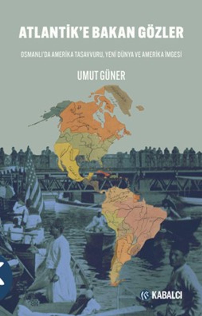 Atlantik'e Bakan Gözler Osmanlı'da Amerika Tasavvuru, Yeni Dünya ve Amerika İmgesi kitap kapağı