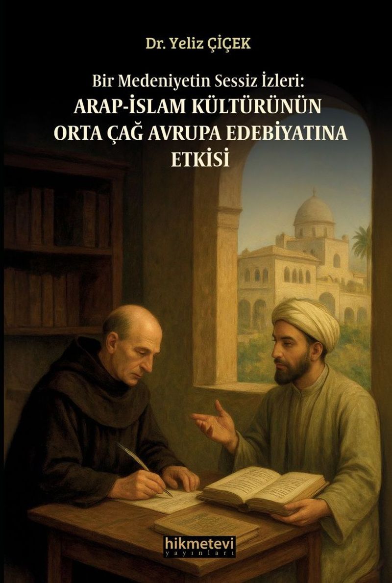Bir Medeniyetin Sessiz İzleri:Arap İslam Kültürünün Orta Çağ Avrupa Edebiyatına Etkisi kitap kapağı