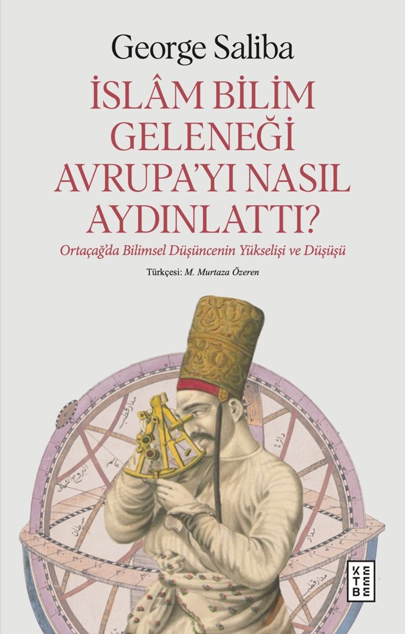 İslam Bilim Geleneği Avrupa'yı Nasıl Aydınlattı? Ortaçağ'da Bilimsel Düşüncenin Yükselişi ve Düşüşü kitap kapağı