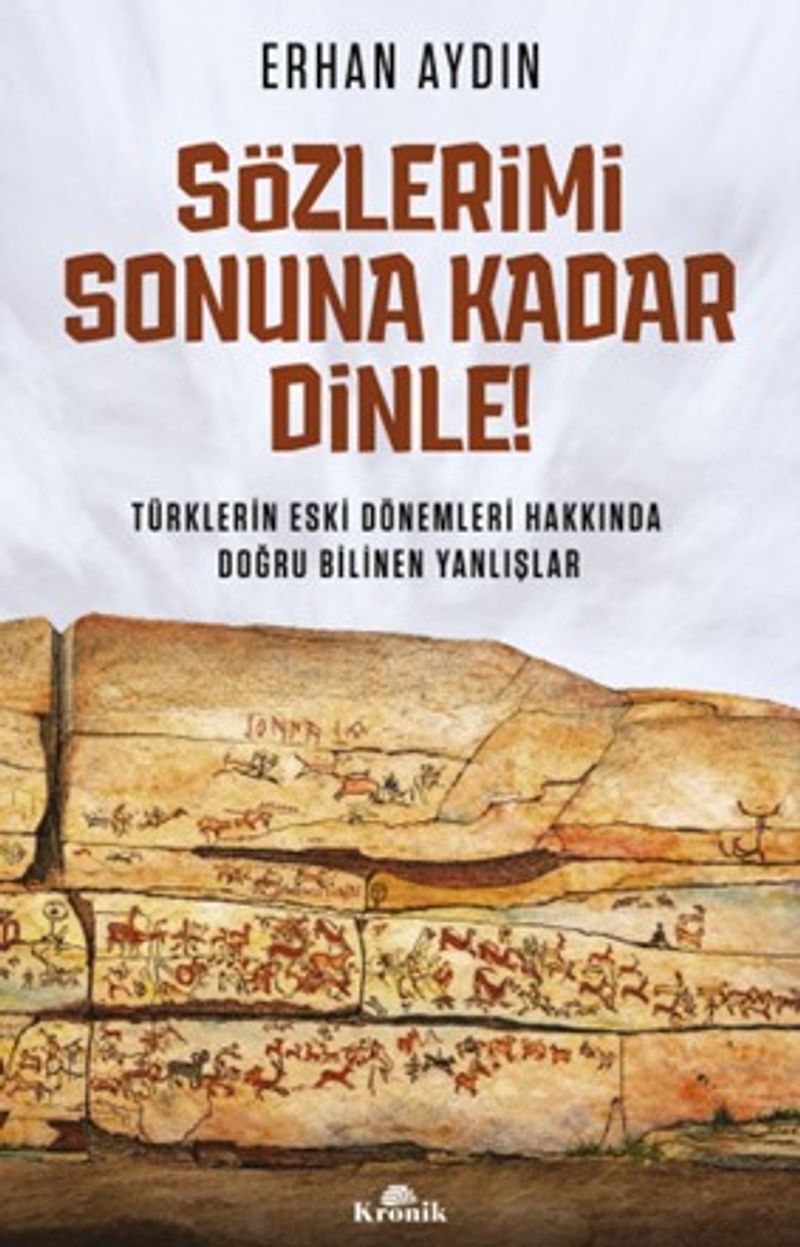 Sözlerimi Sonuna Kadar Dinle! Türklerin Eski Dönemleri Hakkında Doğru Bilinen Yanlışlar kitap kapağı