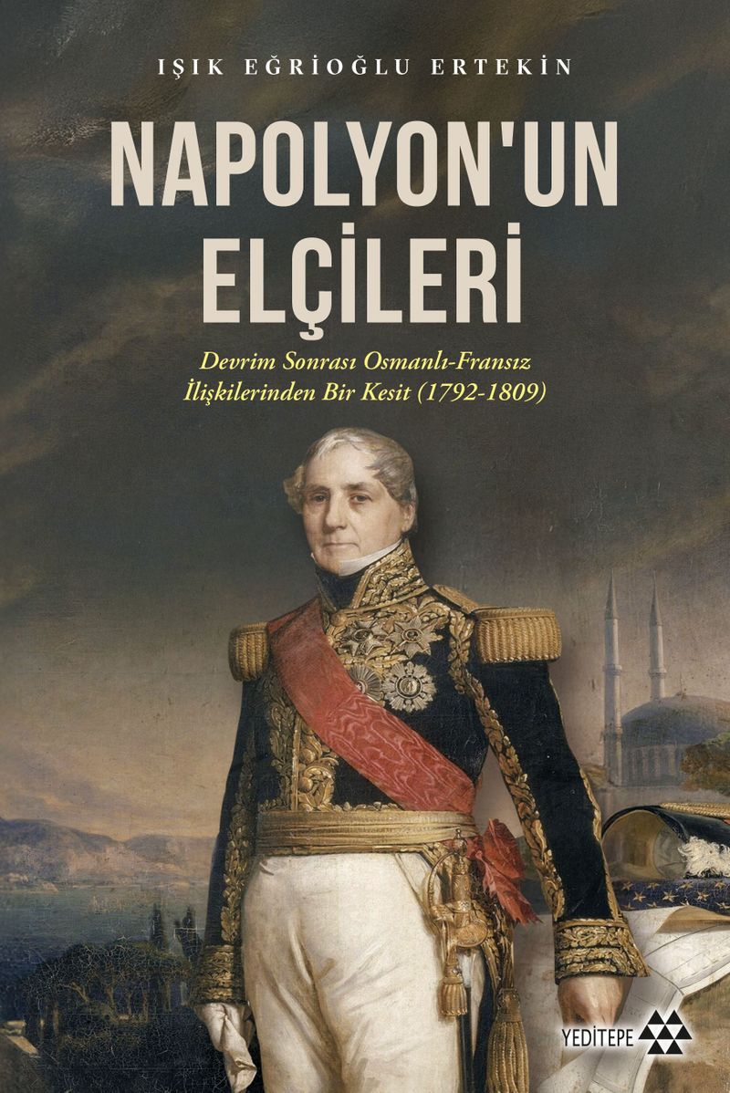 Napolyon'un Elçileri Devrim Sonrası Osmanlı-Fransız İlişkilerinden Bir Kesit (1792-1809) kitap kapağı