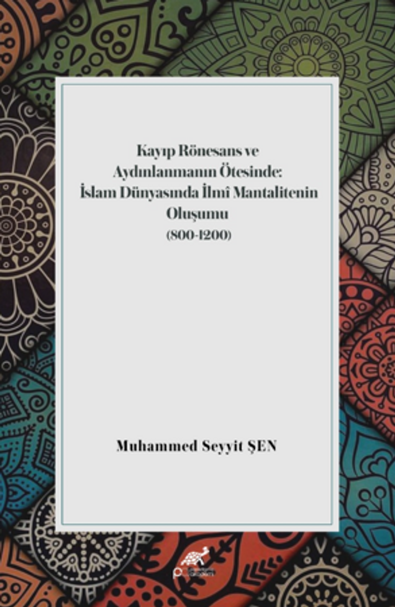 Kayıp Rönesans Ve Aydınlanmanın Ötesinde: İslam Dünyasında İlmî Mantalitenin Oluşumu (800-1200) kitap kapağı