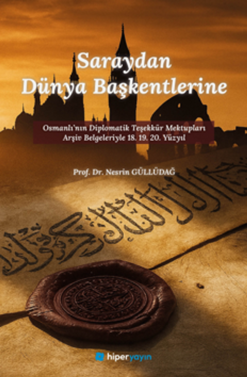 Saraydan Dünya Başkentlerine Osmanlı'nın Diplomatik Teşekkür Mektupları Arşiv Belgeleriyle 18. 19. 20. Yüzyıl kitap kapağı