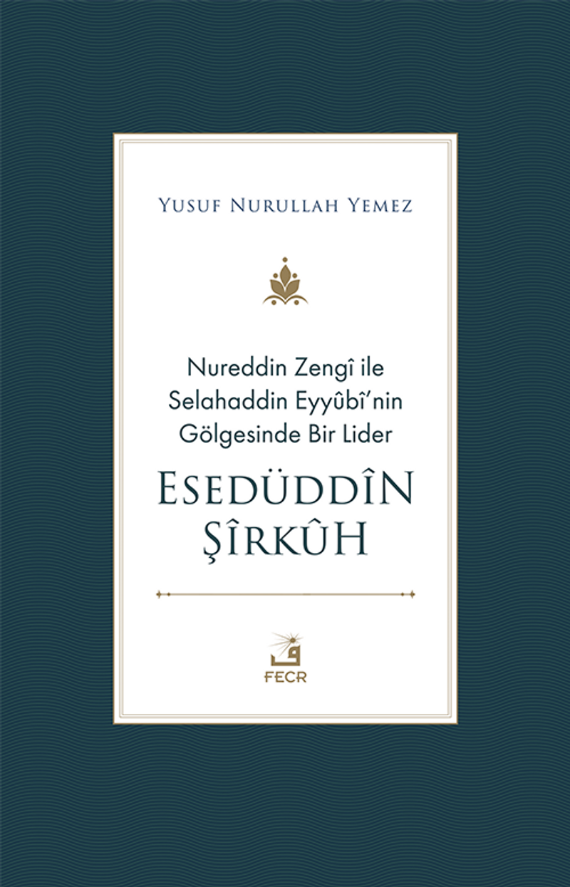 Nureddin Zengî ile Selahaddin Eyyûbî'nin Gölgesinde Bir Lider Esedüddîn Şîrkûh kitap kapağı