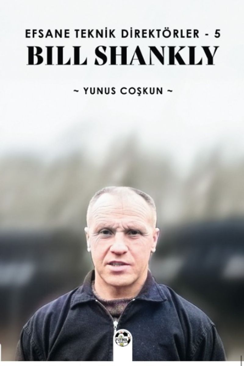 Efsane Teknik Direktörler 5 / Bill Shankly kitap kapağı