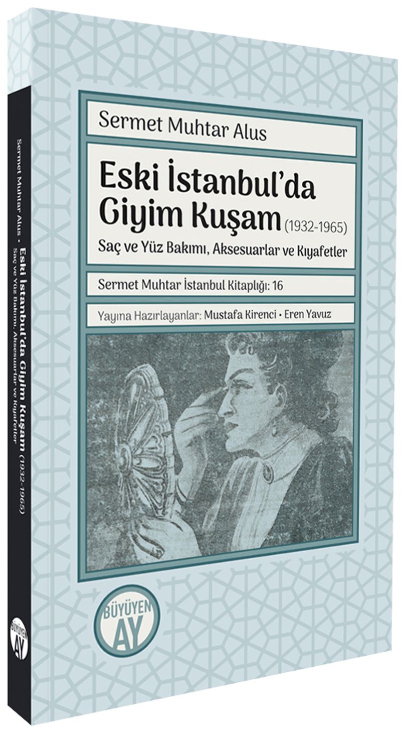 Eski İstanbul'da Giyim Kuşam (1932-1965) Saç ve Yüz Bakımı, Aksesuarlar ve Kıyafetler kitap kapağı