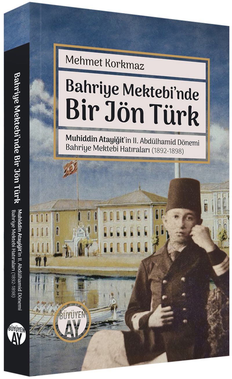 Bahriye Mektebi'nde Bir Jön Türk Muhiddin Atayiğit ve II. Abdülhamid Dönemi Bahriye Mektebi Hatıraları (1892-1898) Fotoğraflarla kitap kapağı