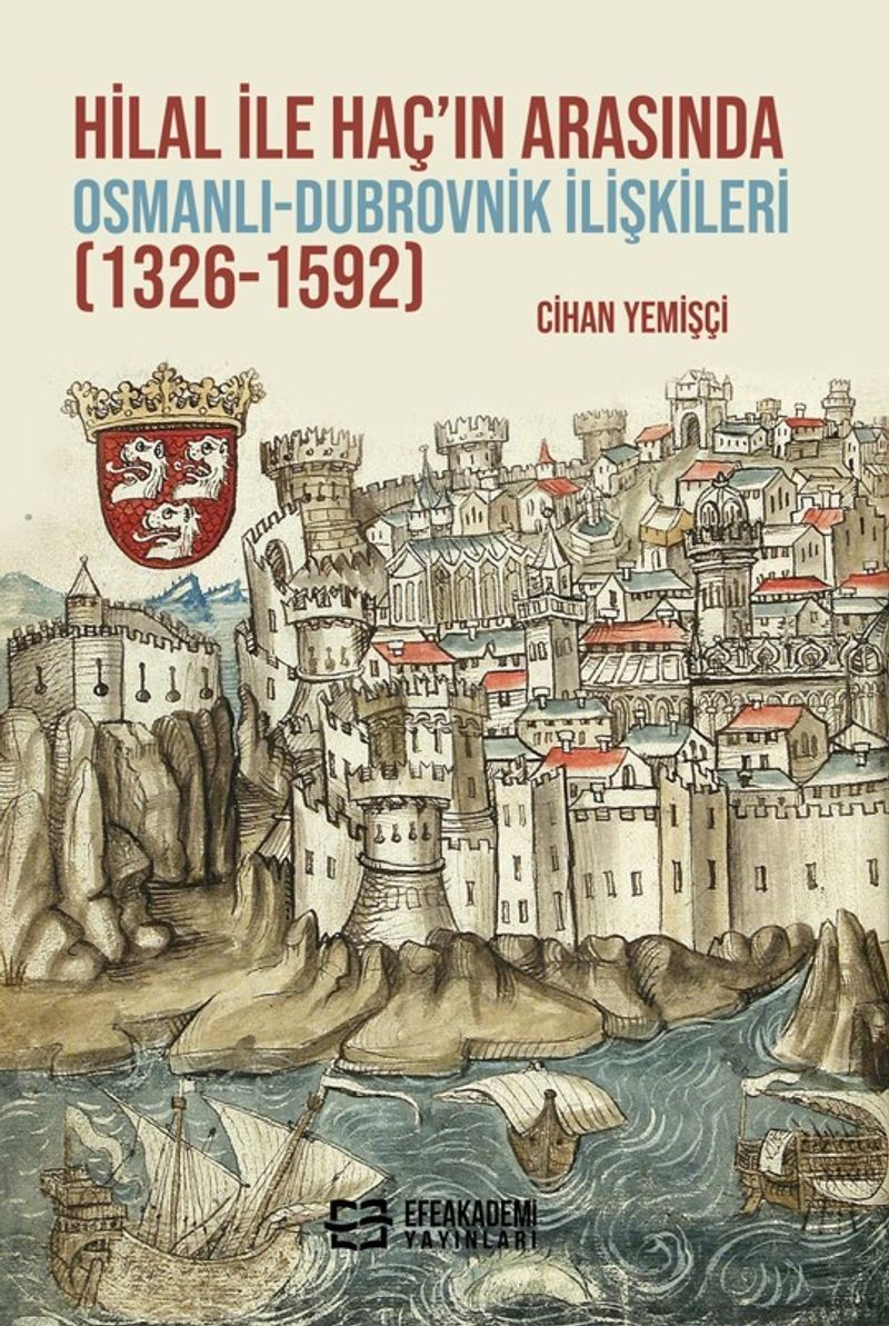 Hilal ile Haç'ın Arasında Osmanlı-Dubrovnik İlişkileri (1326-1592) kitap kapağı