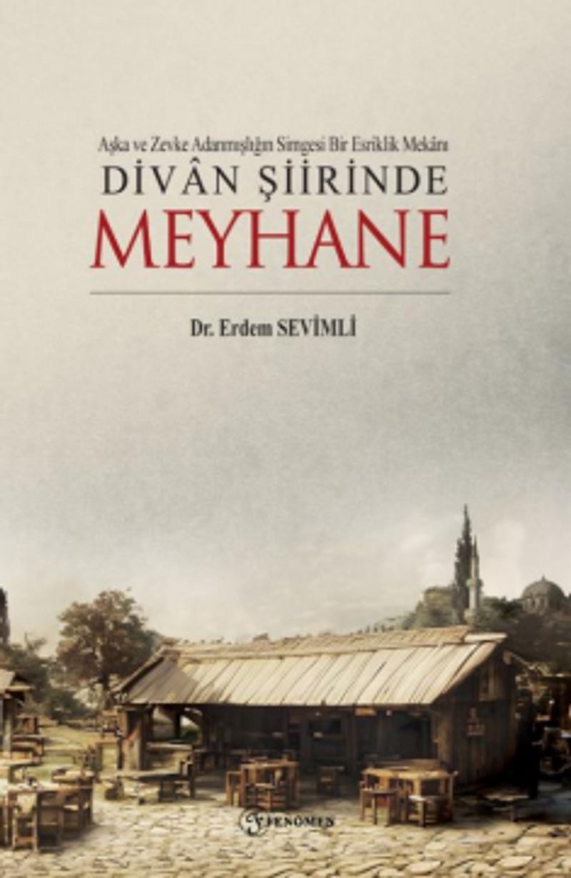 Aşka ve Zevke Adanmışlığın Simgesi Bir Esriklik Mekanı Divan Şiirinde Meyhane kitap kapağı