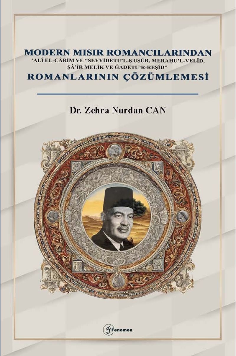 Modern Mısır Romancılarından ‘Alî el-Carim ve “Seyyidetu'l-Ḳuṣûr, Meraḥu'l-Velîd, Şa'ir Melik ve Ğadetu'r-Reşîd” Romanlarının Çözümlemesi kitap kapağı