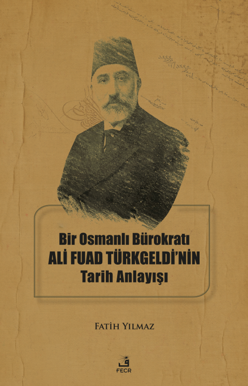 Bir Osmanlı Bürokratı Ali Fuad Türkgeldi'nin Tarih Anlayışı kitap kapağı