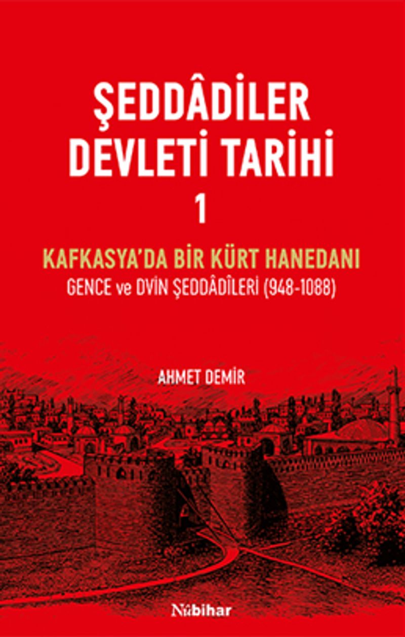 Şeddadîler Devleti Tarihi 1 Kafkasya'da Bir Kürt Hanedanı Gence ve Dvin Şeddadîleri (948-1088) kitap kapağı