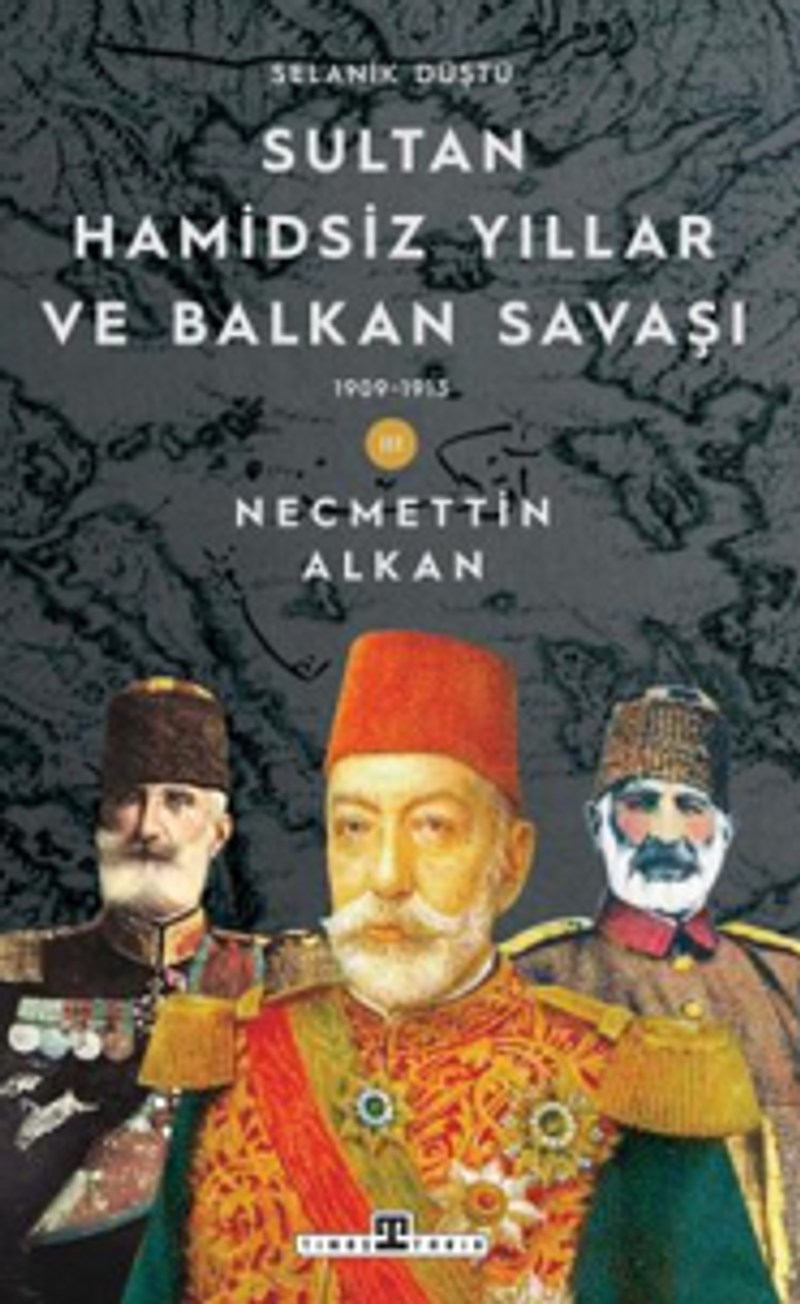 Sultan Hamidsiz Yıllar ve Balkan Savaşı 1909 1913 Selanik Düştü kitap kapağı