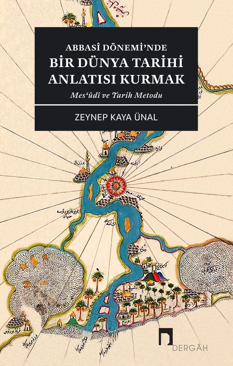 Abbasi Dönemi'nde Bir Dünya Tarihi Anlatısı Kurmak Mes‘ûdi ve Tarih Metodu kitap kapağı