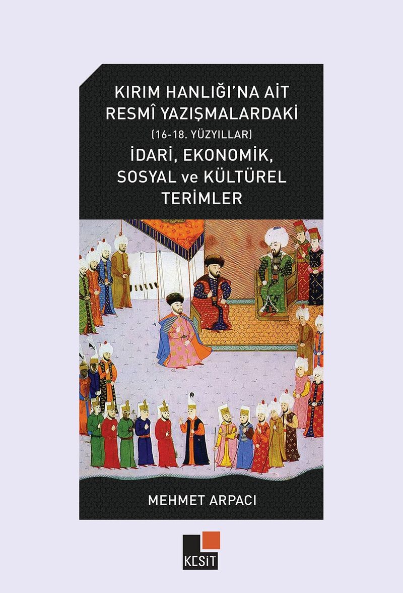 Kırım Hanlığı’na Ait Resmî Yazışmalardaki (16-18. Yüzyıllar) İdarî, Ekonomik, Sosyal Ve Kültürel Terimler kitap kapağı