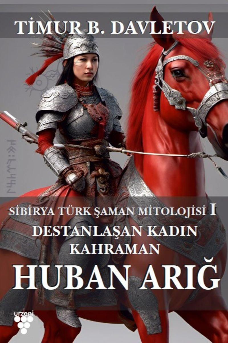 Huban Arığ Destanlaşan Kadın Kahraman Sibirya Türk Şaman Mitolojisi I kitap kapağı