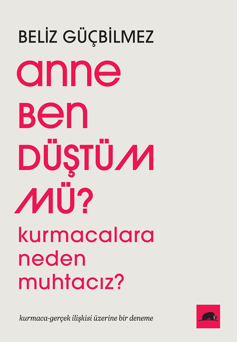 Anne Ben Düştüm mü? Kurmacalara Neden Muhtacız? Kurmaca-Gerçek İlişkisi Üzerine Bir Deneme kitap kapağı