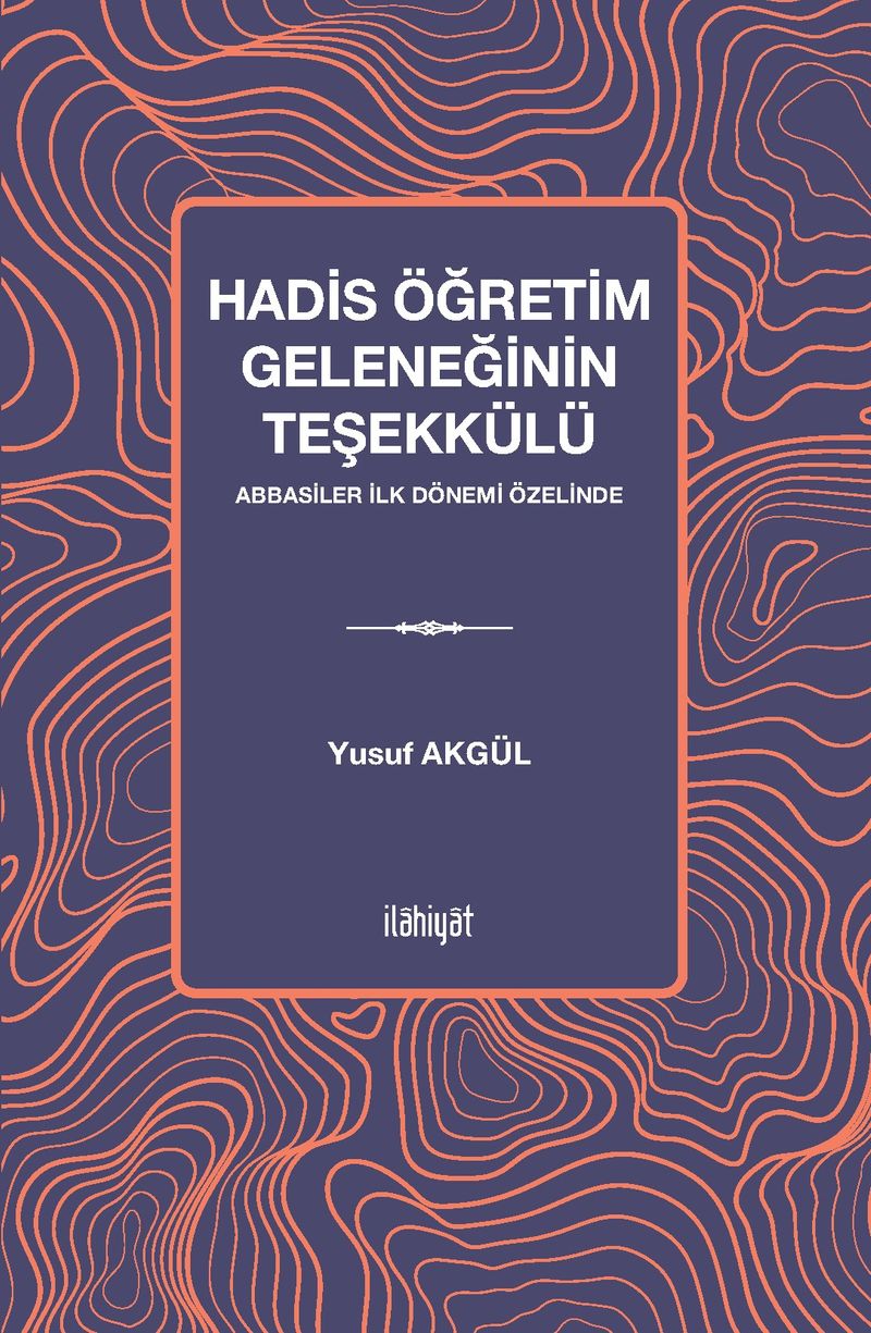 Hadis Öğretim Geleneğinin Teşekkülü Abbasiler İlk Dönemi Özelinde kitap kapağı