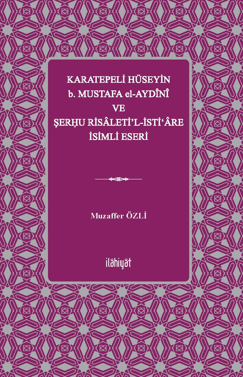 Karatepeli Hüseyin b. Mustafa el-Aydînî ve Şerĥu Risaleti'l-İsti‘are İsimli Eseri kitap kapağı