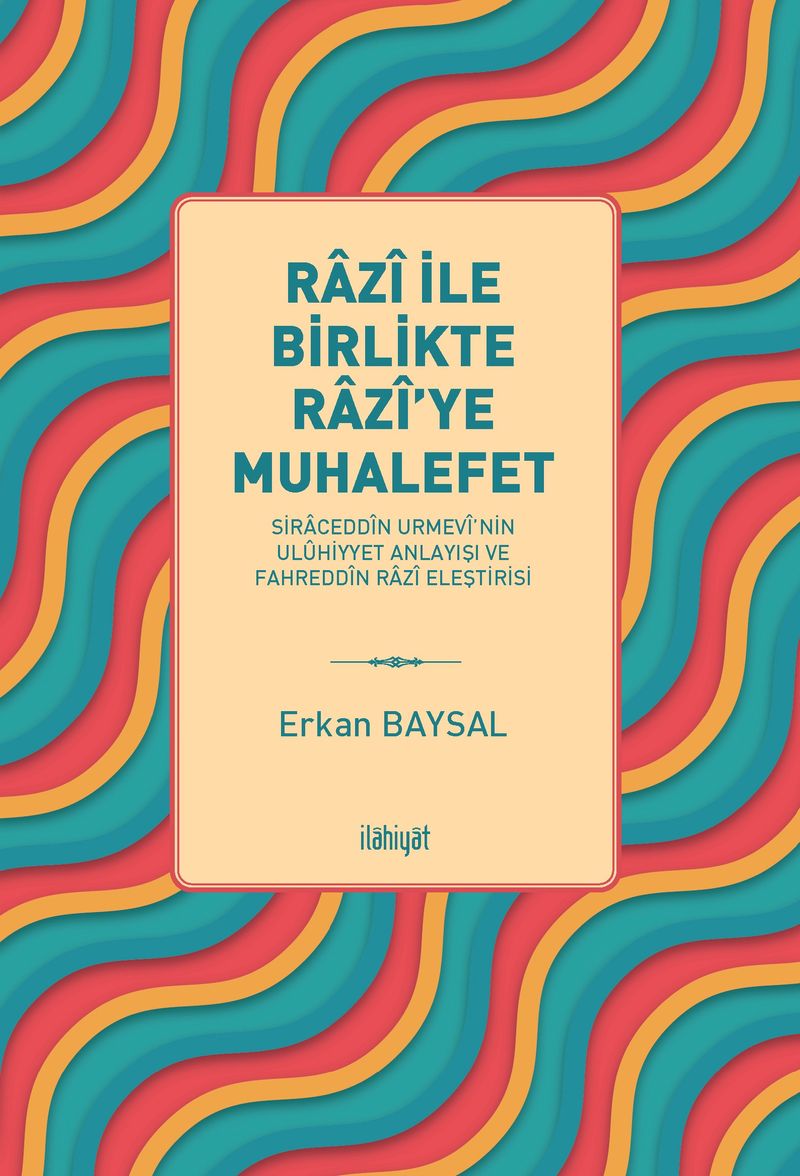 Razî ile Birlikte Razî'ye Muhalefet -Siraceddîn Urmevî'nin Ulûhiyyet Anlayışı ve Fahreddîn Razî Eleştirisi kitap kapağı
