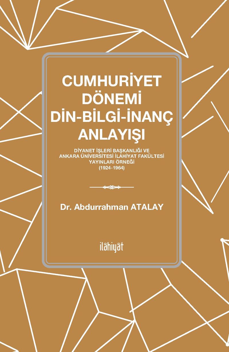 Cumhuriyet Dönemi Din-Bilgi-İnanç Anlayışı Diyanet İşleri Başkanlığı ve Ankara Üniversitesi İlahiyat Fakültesi Yayınları Örneği (1924-1964) kitap kapağı