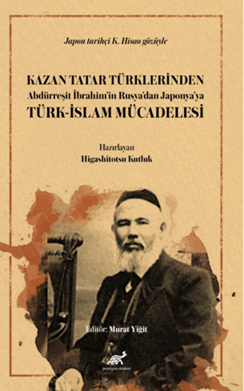 Kazan Tatar Türklerinden Abdürreşit İbrahim'in Rusya'dan Japonya'ya Türk-İslam Mücadelesi kitap kapağı