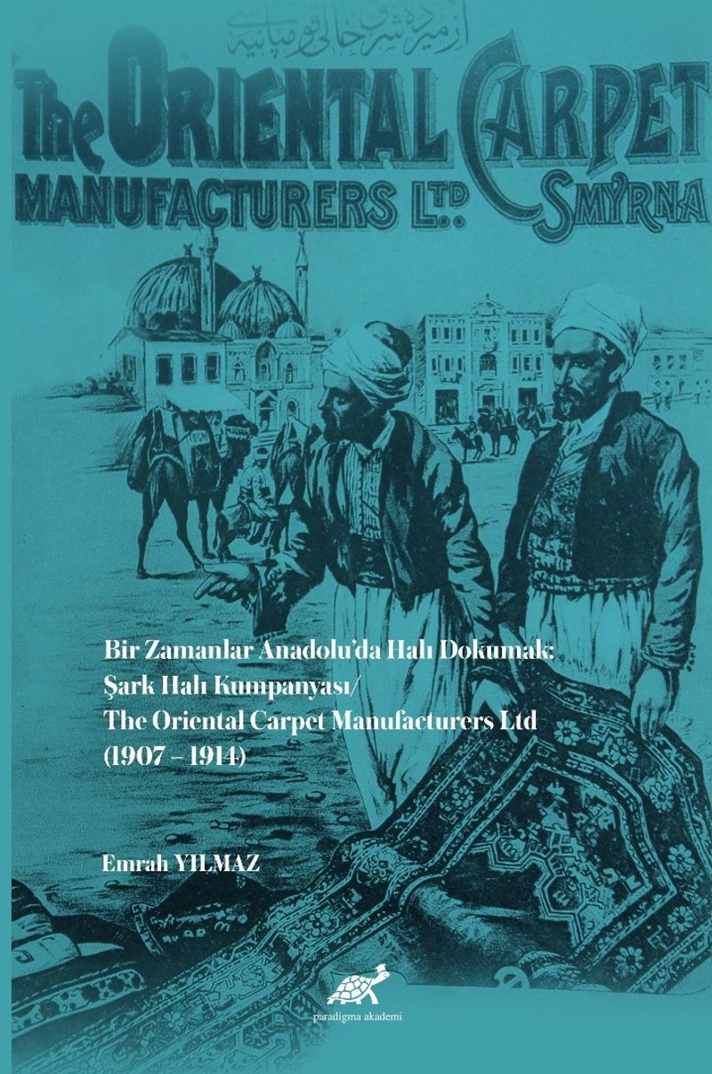Bir Zamanlar Anadolu'da Halı Dokumak: Şark Halı Kumpanyası/ The Oriental Carpet Manufacturers Ltd (1907-1914) kitap kapağı