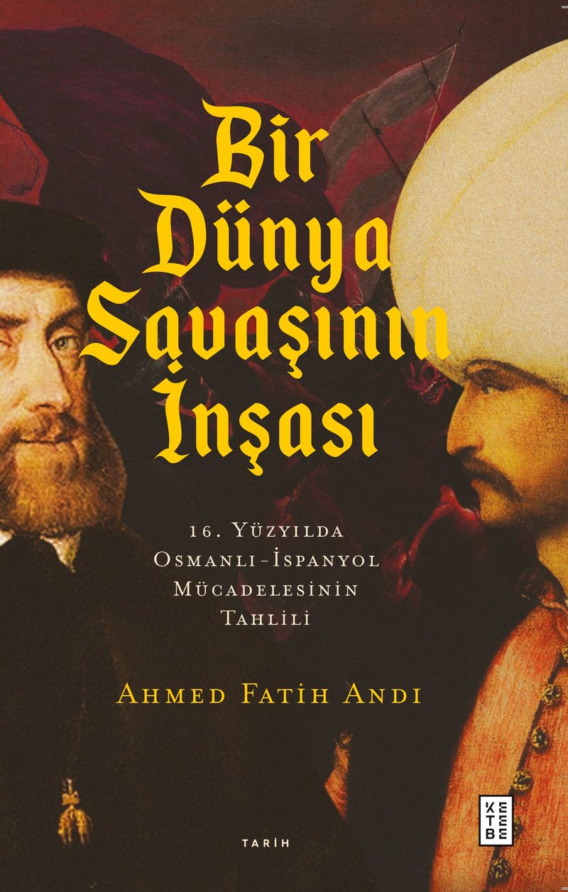 Bir Dünya Savaşının İnşası 16. Yüzyılda Osmanlı-İspanyol Mücadelesinin Tahlili kitap kapağı