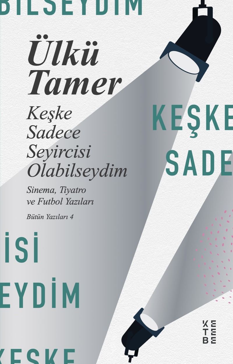 Keşke Sadece Seyircisi Olabilseydim / Sinema, Tiyatro ve Futbol Yazıları Bütün Yazıları 4 kitap kapağı