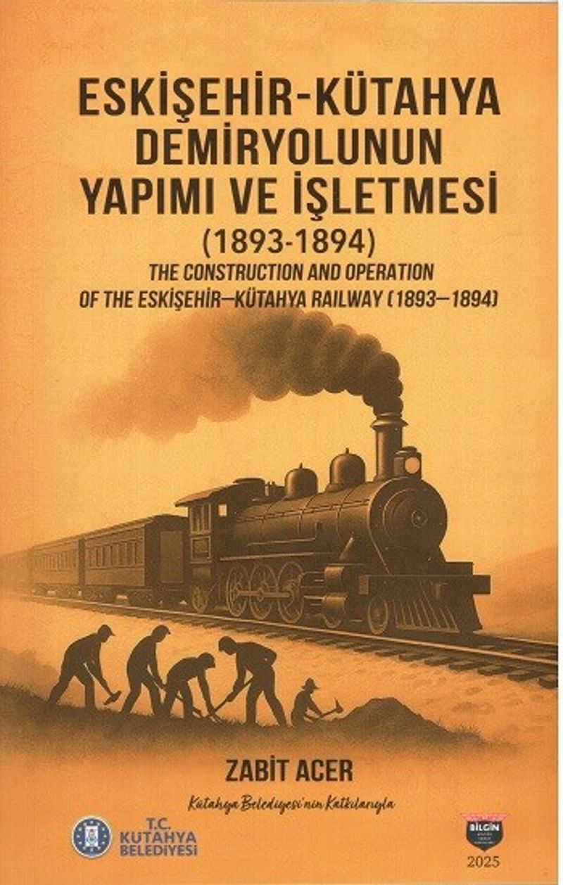 Eskişehir-Kütahya Demiryolunun Yapımı ve İşletmesi (1893-1894) The Construction and Operation Of The Eskişehir-Kütahya Railway (1893-1894) kitap kapağı
