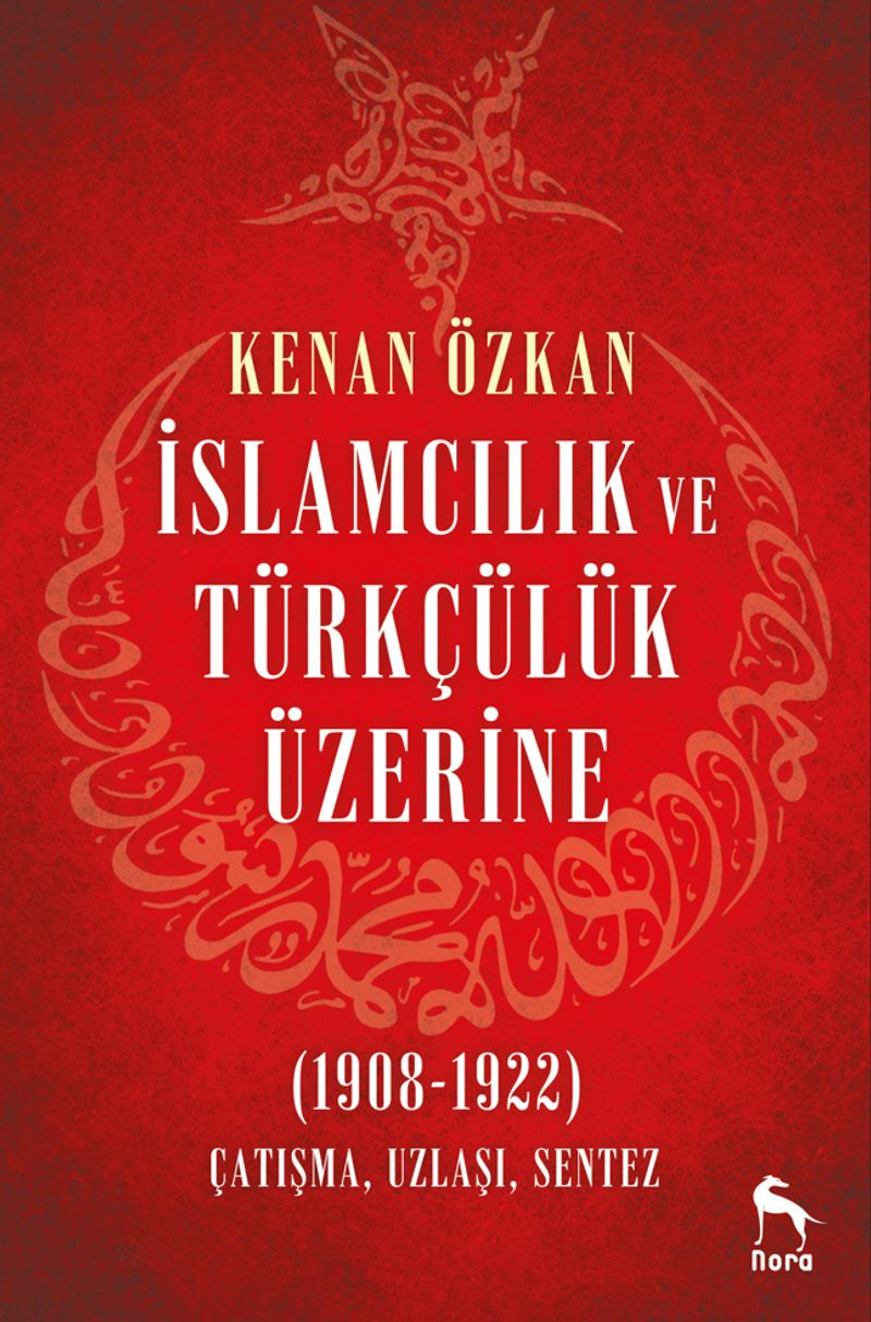 İslamcılık ve Türkçülük Üzerine (1908-1922) Çatışma, Uzlaşı, Sentez kitap kapağı