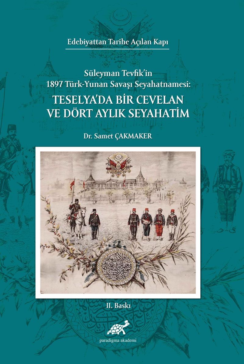Edebiyattan Tarihe Açılan Kapı Süleyman Tevfik'in 1987 Türk – Yunan Savaşı Seyahatnamesi: Teselya'da Bir Cevelan ve Dört Aylık Seyahatim kitap kapağı
