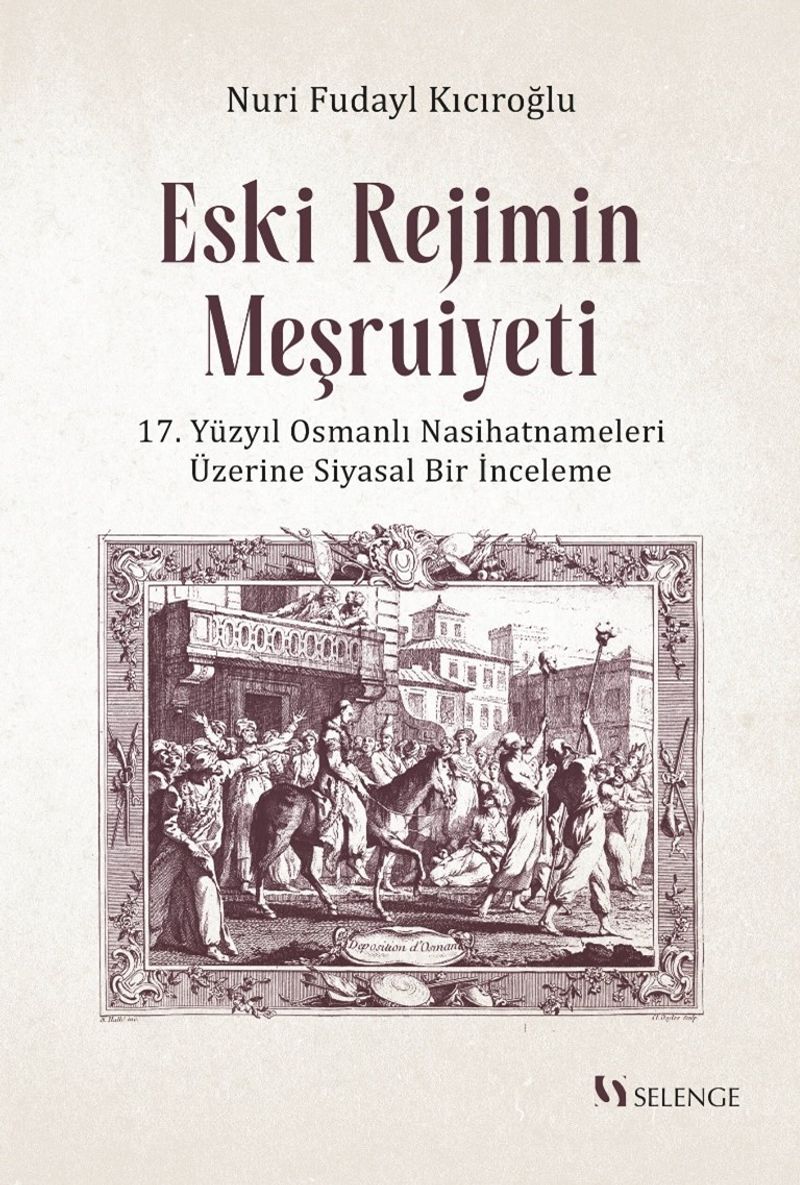 Eski Rejimin Meşruiyeti 17. Yüzyıl Osmanlı Nasihatnameleri Üzerine Siyasal Bir İnceleme kitap kapağı