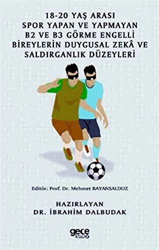 18-20 Yaş Arası Spor Yapan ve Yapmayan B2 ve B3 Görme Engelli Bireylerin Duygusal Zeka ve Saldırganlık Düzeyleri kitap kapağı