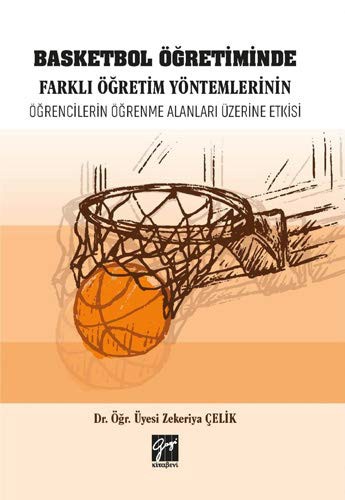 Basketbol Öğretiminde Farklı Öğretim Yöntemlerinin Öğrencilerin Öğrenme Alanları Üzerine Etkisi kitap kapağı