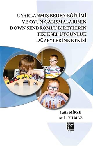 Uyarlanmış Beden Eğitimi ve Oyun Çalışmalarının Down Sendromlu Bireylerin Fiziksel Uygunluk Düzeylerine Etkisi kitap kapağı