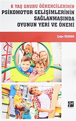 6 Yaş Grubu Öğrencilerinin  Psikomotor Gelişimlerinin Sağlanmasında Oyunun Yeri ve Önemi kitap kapağı