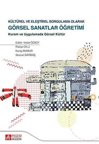 Kültürel ve Eleştirel Sorgulama Olarak Görsel Sanatlar Öğretimi Kuram ve Uygulamada Görsel Kültür kitap kapağı