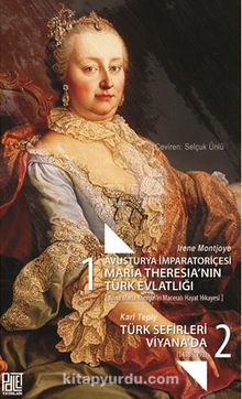 Avusturya İmparatoriçesi Maria Theresia'nın Türk Evlatlığı (Anna Maria Königin'in Maceralı Hayat Hikayesi) - Türk Sefirleri Viyana'da (1488-1792) kitap kapağı
