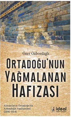 Ortadoğu'nun Yağmalanan Hafızası Almanların Ortadoğu'da Arkeolojik Faaliyetleri (1890-1914 kitap kapağı