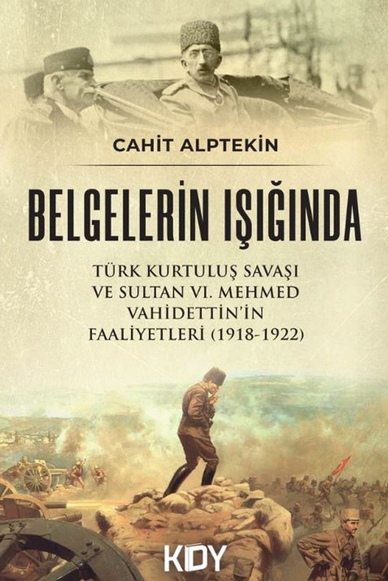 Belgelerin Işığında Türk Kurtuluş Savaşı Ve Sultan VI. Mehmed Vahidettin'in Faaliyetleri (1918-1922) kitap kapağı