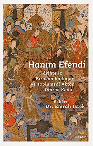 Hanım Efendi & Tarihte İz Bırakan Kadınlar ve Toplumsal Aktör Olarak Kadın kitap kapağı